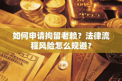 济南如何申请拘留老赖？法律流程风险怎么规避？