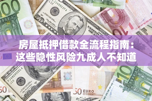 济南房屋抵押借款全流程指南：这些隐性风险九成人不知道