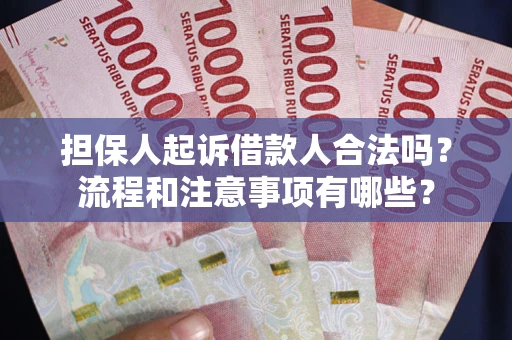 济南担保人起诉借款人合法吗？流程和注意事项有哪些？