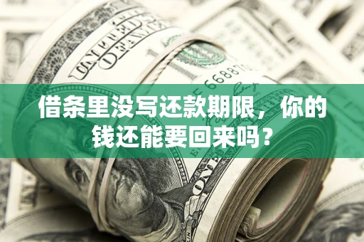 济南借条里没写还款期限，你的钱还能要回来吗？