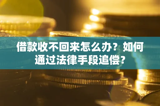 济南借款收不回来怎么办？如何通过法律手段追偿？