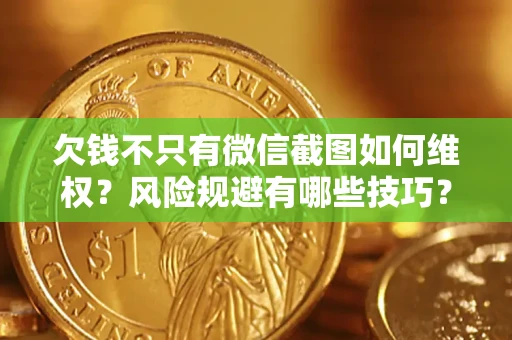 济南欠钱不只有微信截图如何维权？风险规避有哪些技巧？