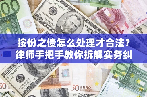 济南按份之债怎么处理才合法？律师手把手教你拆解实务纠纷
