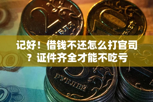 济南记好！借钱不还怎么打官司？证件齐全才能不吃亏