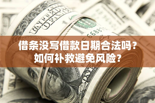 济南借条没写借款日期合法吗？如何补救避免风险？
