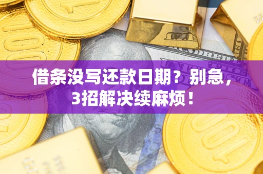 济南借条没写还款日期？别急，3招解决续麻烦！