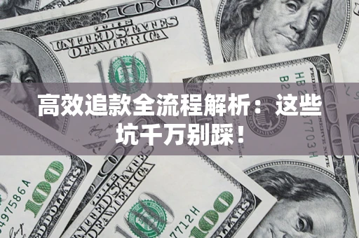 济南高效追款全流程解析：这些坑千万别踩！