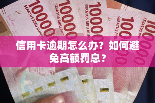 济南信用卡逾期怎么办？如何避免高额罚息？