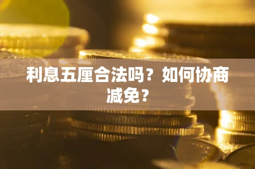 济南利息五厘合法吗？如何协商减免？