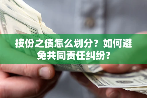 济南按份之债怎么划分？如何避免共同责任纠纷？