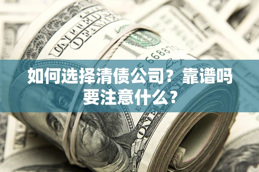 济南如何选择清债公司？靠谱吗要注意什么？