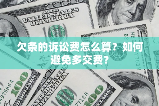 济南欠条的诉讼费怎么算？如何避免多交费？