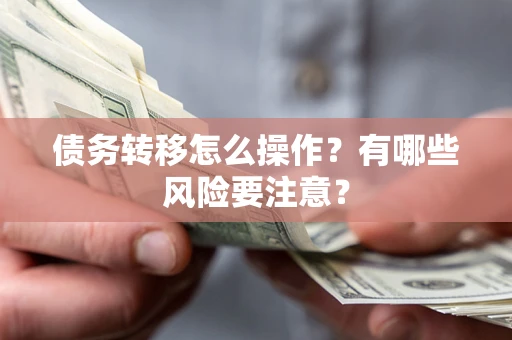 济南债务转移怎么操作？有哪些风险要注意？