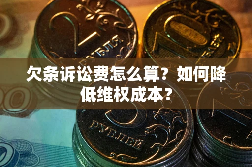 济南欠条诉讼费怎么算？如何降低维权成本？