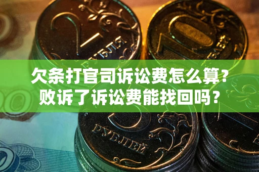 济南欠条打官司诉讼费怎么算？败诉了诉讼费能找回吗？