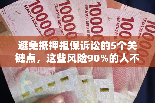 济南避免抵押担保诉讼的5个关键点，这些风险90%的人不知道！
