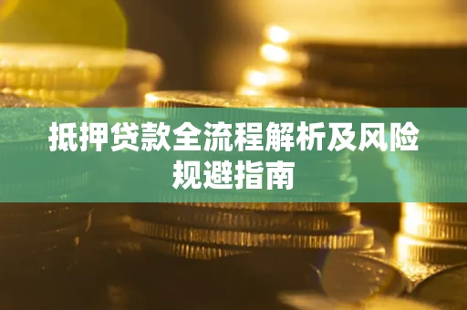 济南抵押贷款全流程解析及风险规避指南