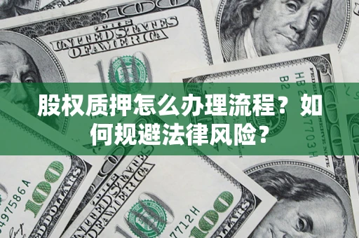 济南股权质押怎么办理流程？如何规避法律风险？