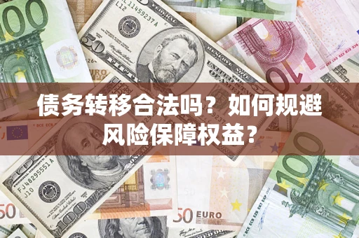 济南债务转移合法吗？如何规避风险保障权益？