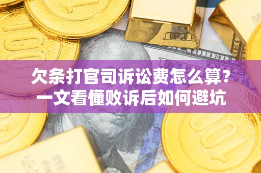 济南欠条打官司诉讼费怎么算？一文看懂败诉后如何避坑