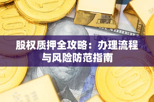 济南股权质押全攻略：办理流程与风险防范指南