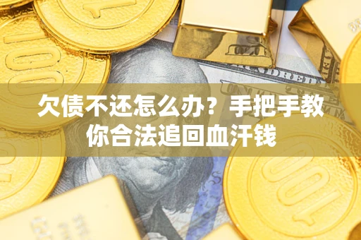济南欠债不还怎么办?手把手教你合法追回血汗钱 济南欠债不还怎么办?手把手教你合法追回血汗钱
