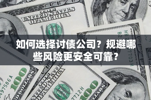 济南如何选择讨债公司？规避哪些风险更安全可靠？