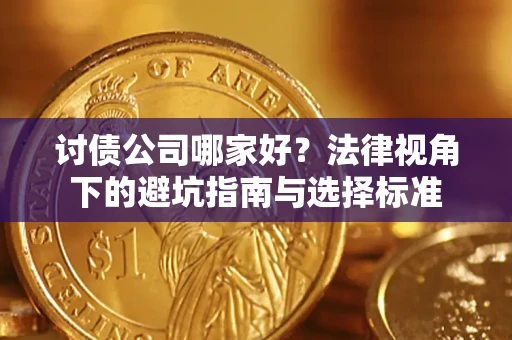 济南讨债公司哪家好？法律视角下的避坑指南与选择标准