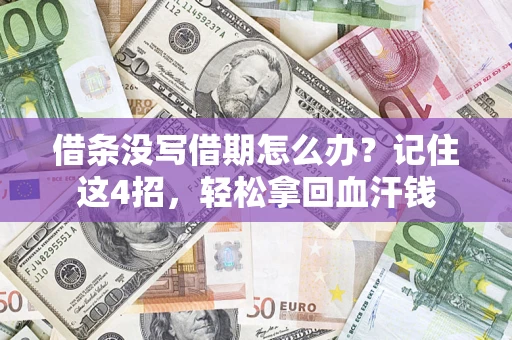 济南借条没写借期怎么办？记住这4招，轻松拿回血汗钱