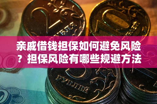 济南亲戚借钱担保如何避免风险？担保风险有哪些规避方法？