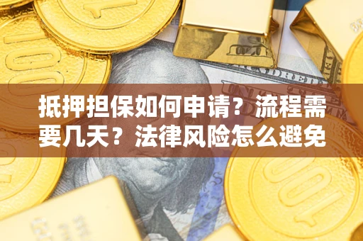 济南抵押担保如何申请？流程需要几天？法律风险怎么避免？避坑指南