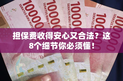济南担保费收得安心又合法？这8个细节你必须懂！