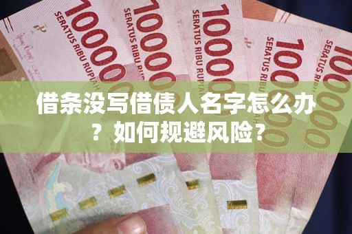济南借条没写借债人名字怎么办？如何规避风险？