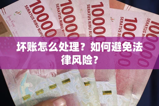 济南坏账怎么处理？如何避免法律风险？