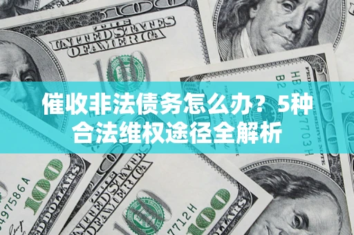 济南催收非法债务怎么办？5种合法维权途径全解析