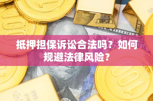 济南抵押担保诉讼合法吗？如何规避法律风险？