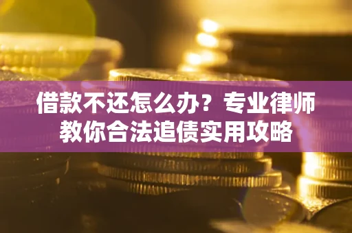济南借款不还怎么办？专业律师教你合法追债实用攻略