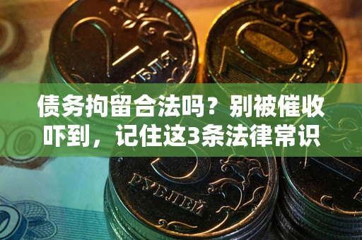 济南债务拘留合法吗?别被催收吓到,记住这3条法律常识 济南债务拘留合法吗?别被催收吓到,记住这3条法律常识