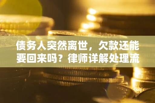 济南债务人突然离世，欠款还能要回来吗？律师详解处理流程