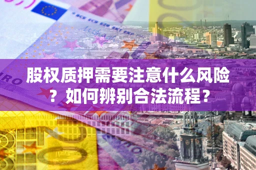 济南股权质押需要注意什么风险？如何辨别合法流程？