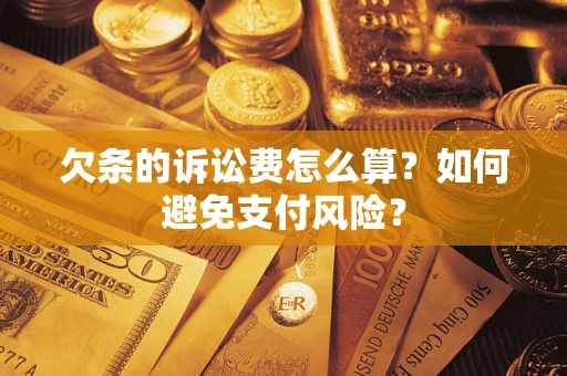 济南欠条的诉讼费怎么算？如何避免支付风险？