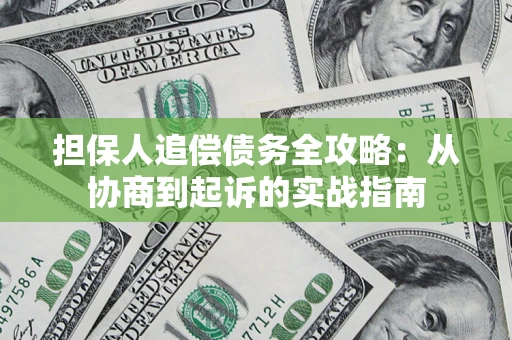 济南担保人追偿债务全攻略:从协商到起诉的实战指南 济南担保人追偿债务全攻略:从协商到起诉的实战指南