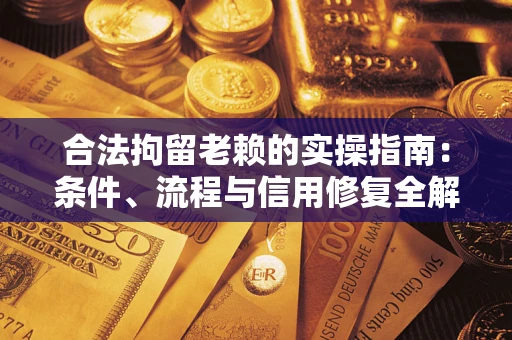济南合法拘留老赖的实操指南:条件、流程与信用修复全解析 济南合法拘留老赖的实操指南:条件、流程与信用修复全解析