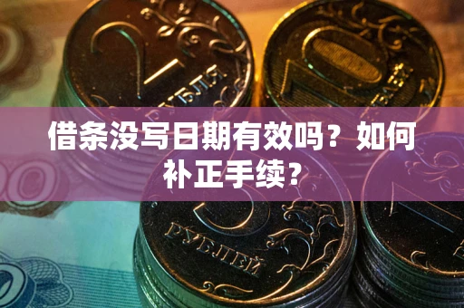 济南借条没写日期有效吗？如何补正手续？
