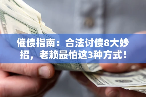 济南催债指南：合法讨债8大妙招，老赖最怕这3种方式！