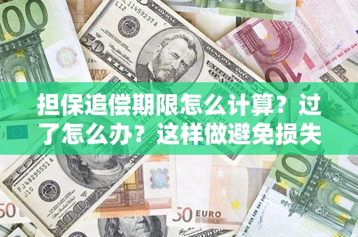 济南担保追偿期限怎么计算？过了怎么办？这样做避免损失！