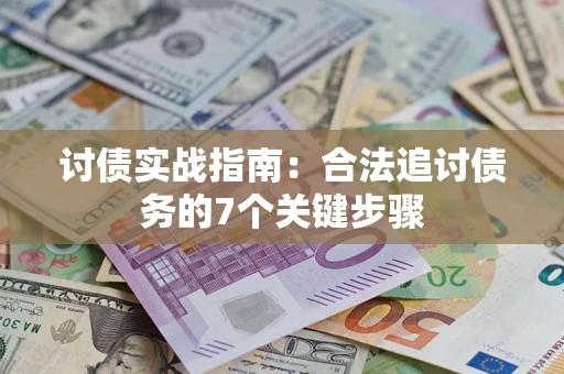 济南讨债实战指南：合法追讨债务的7个关键步骤