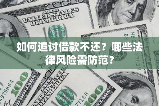 济南如何追讨借款不还？哪些法律风险需防范？