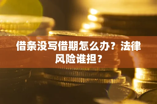 济南借条没写借期怎么办？法律风险谁担？