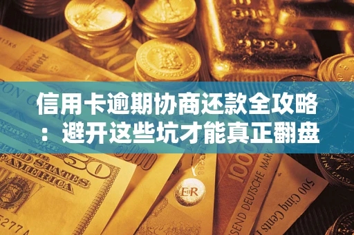 济南信用卡逾期协商还款全攻略：避开这些坑才能真正翻盘